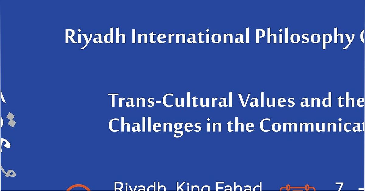 2023 Riyadh International Philosophy Conference: Exploring Trans-Cultural Values and Ethical Challenges - 1339120402